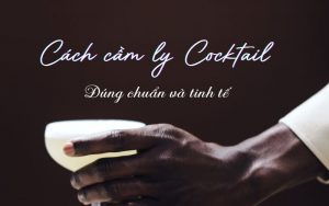 Cách Cầm Ly Cocktail