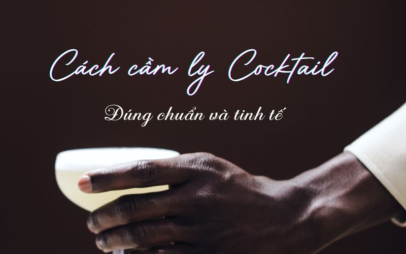 Cách Cầm Ly Cocktail