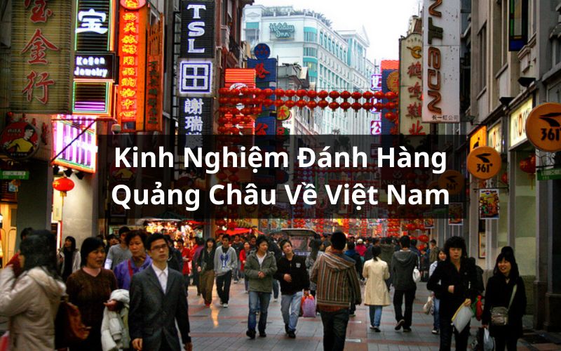 kinh nghiệm đánh hàng quảng châu về việt nam