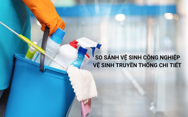so sánh vệ sinh công nghiệp và vệ sinh truyền thống